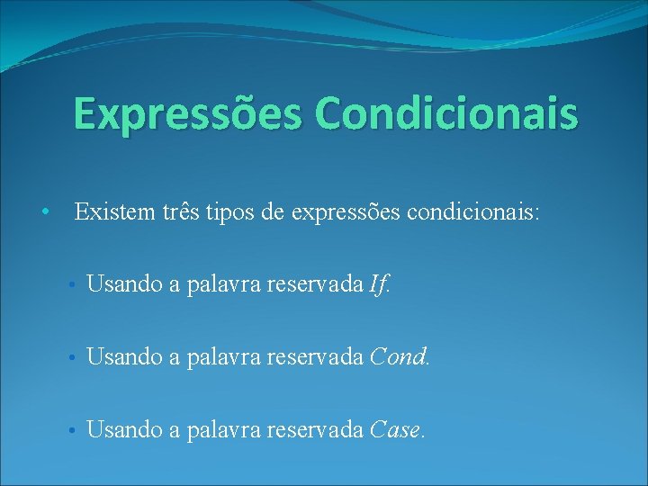 Expressões Condicionais • Existem três tipos de expressões condicionais: • Usando a palavra reservada