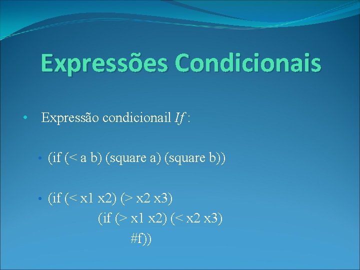 Expressões Condicionais • Expressão condicionail If : • (if (< a b) (square a)