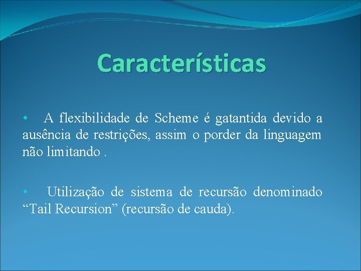 Características • A flexibilidade de Scheme é gatantida devido a ausência de restrições, assim