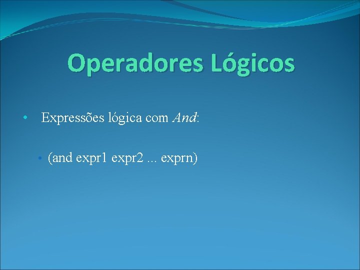 Operadores Lógicos • Expressões lógica com And: • (and expr 1 expr 2. .