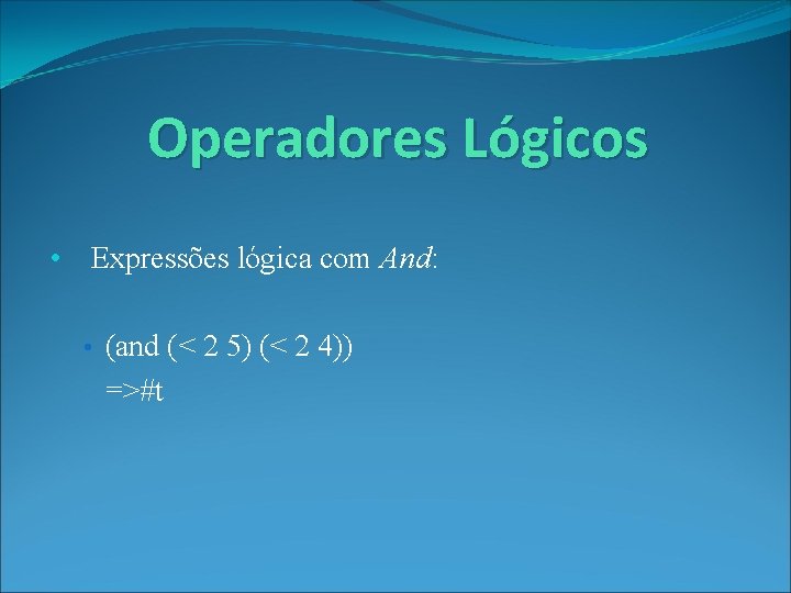 Operadores Lógicos • Expressões lógica com And: • (and (< 2 5) (< 2