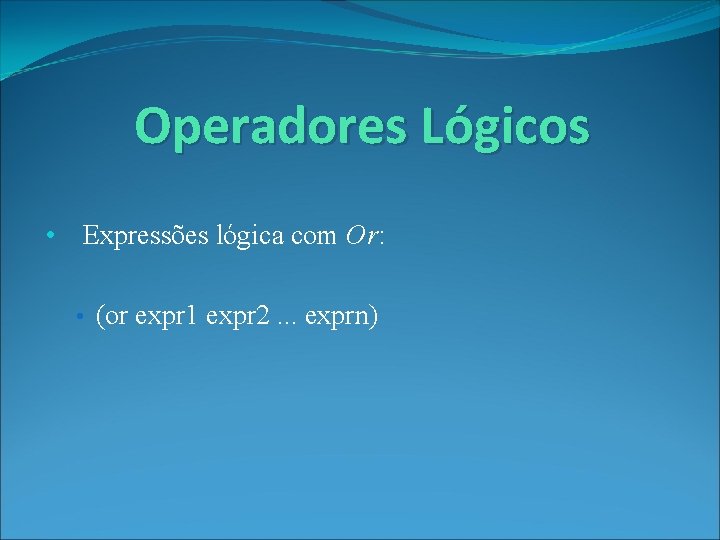 Operadores Lógicos • Expressões lógica com Or: • (or expr 1 expr 2. .