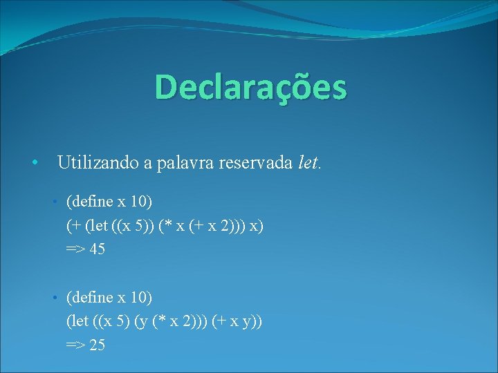 Declarações • Utilizando a palavra reservada let. • (define x 10) (+ (let ((x