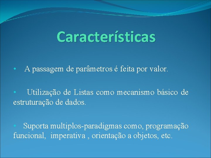 Características • A passagem de parâmetros é feita por valor. • Utilização de Listas