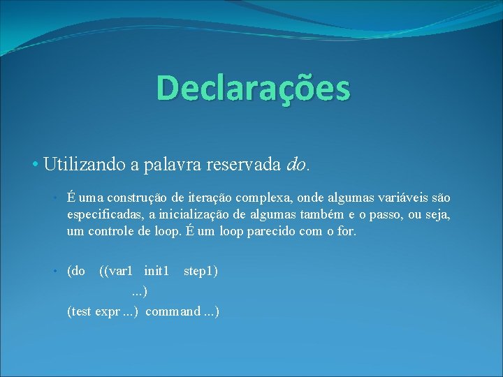 Declarações • Utilizando a palavra reservada do. • É uma construção de iteração complexa,