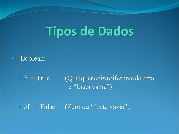 Tipos de Dados • Boolean: • #t = True (Qualquer coisa diferente de zero