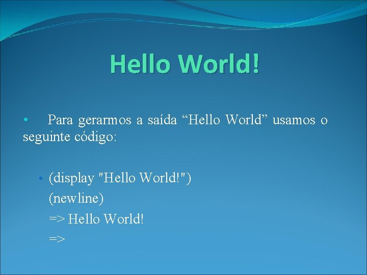 Hello World! • Para gerarmos a saída “Hello World” usamos o seguinte código: •