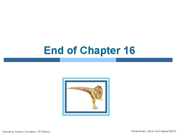 End of Chapter 16 Operating System Concepts – 9 th Edition Silberschatz, Galvin and