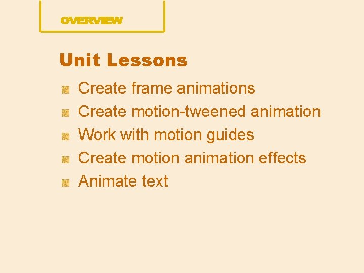 Unit Lessons Create frame animations Create motion-tweened animation Work with motion guides Create motion