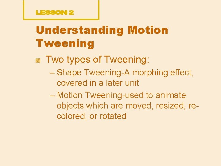 Understanding Motion Tweening Two types of Tweening: – Shape Tweening-A morphing effect, covered in