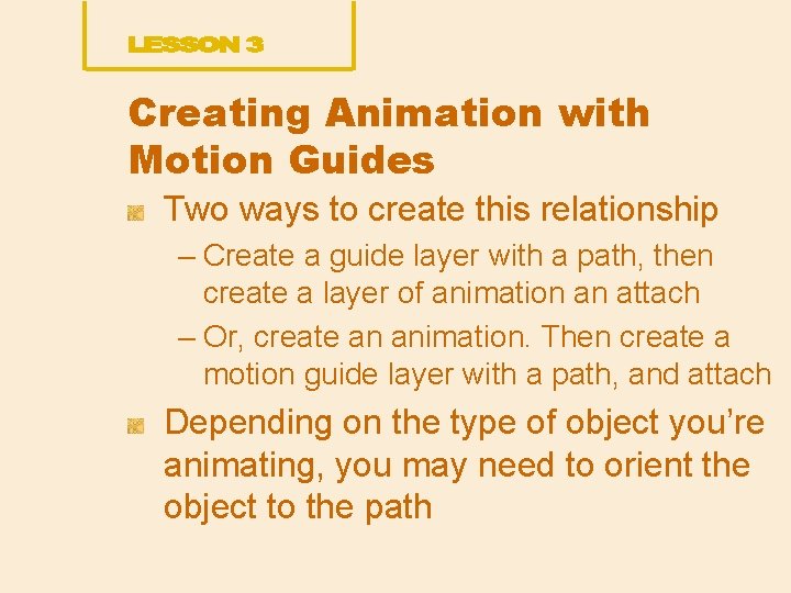 Creating Animation with Motion Guides Two ways to create this relationship – Create a