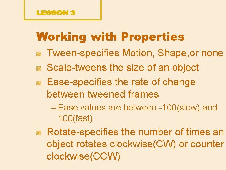 Working with Properties Tween-specifies Motion, Shape, or none Scale-tweens the size of an object