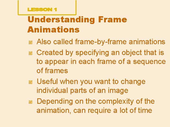 Understanding Frame Animations Also called frame-by-frame animations Created by specifying an object that is