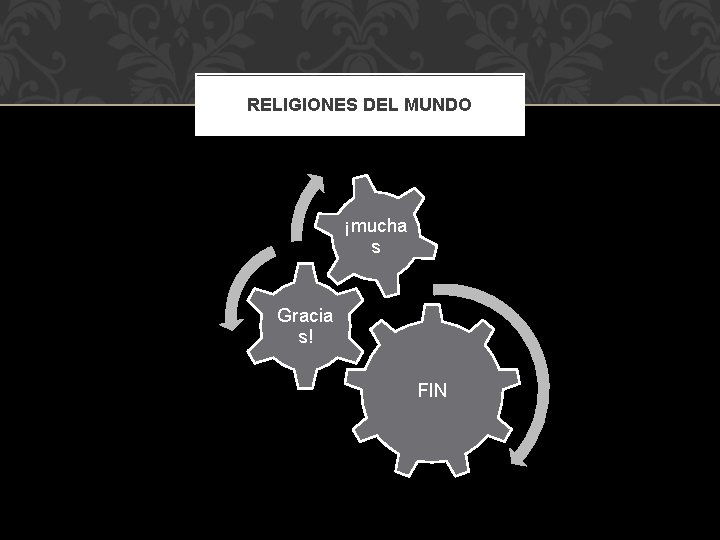 RELIGIONES DEL MUNDO ¡mucha s Gracia s! FIN 