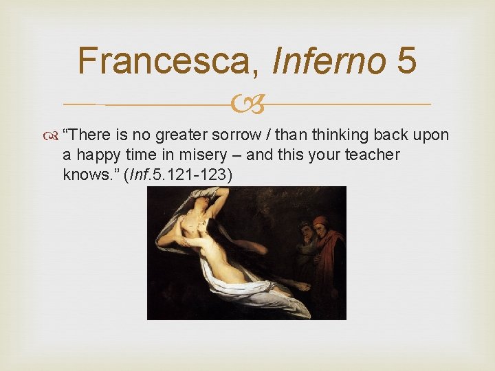 Francesca, Inferno 5 “There is no greater sorrow / than thinking back upon a