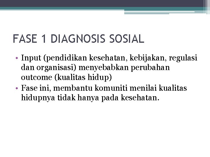 FASE 1 DIAGNOSIS SOSIAL • Input (pendidikan kesehatan, kebijakan, regulasi dan organisasi) menyebabkan perubahan