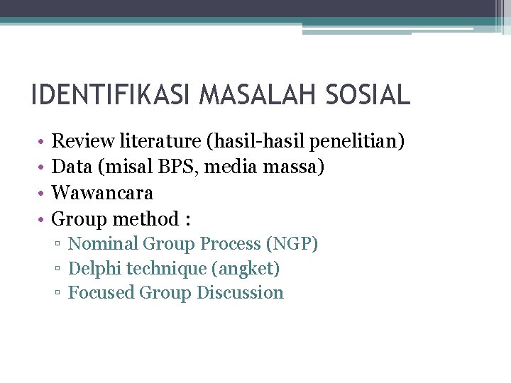 IDENTIFIKASI MASALAH SOSIAL • • Review literature (hasil-hasil penelitian) Data (misal BPS, media massa)