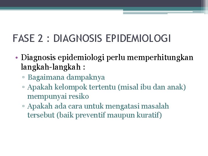 FASE 2 : DIAGNOSIS EPIDEMIOLOGI • Diagnosis epidemiologi perlu memperhitungkan langkah-langkah : ▫ Bagaimana