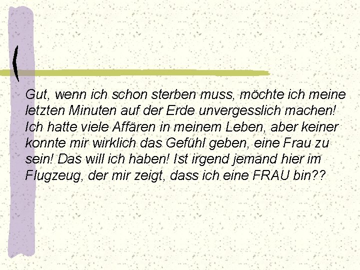 Gut, wenn ich schon sterben muss, möchte ich meine letzten Minuten auf der Erde