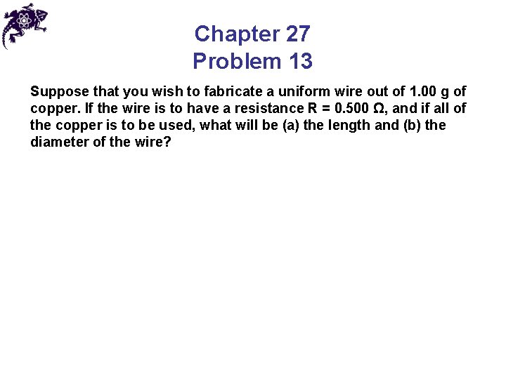 Chapter 27 Problem 13 Suppose that you wish to fabricate a uniform wire out