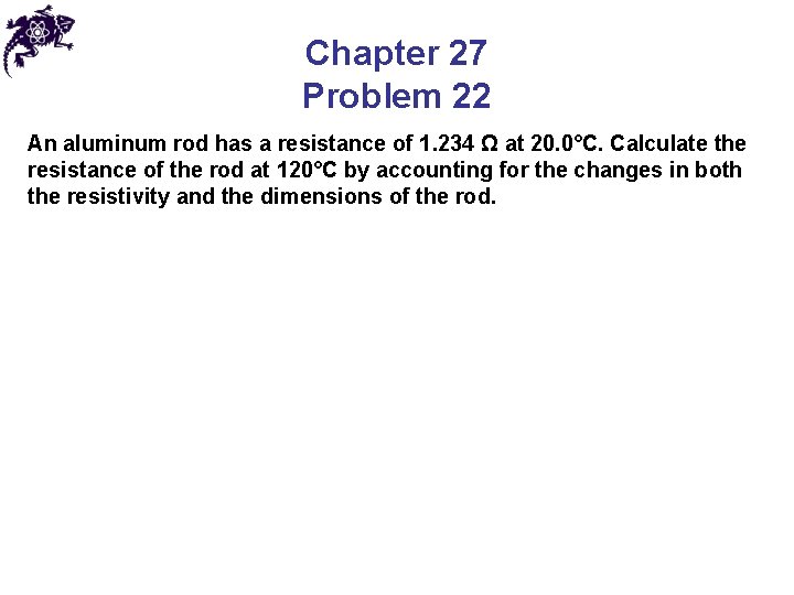 Chapter 27 Problem 22 An aluminum rod has a resistance of 1. 234 Ω