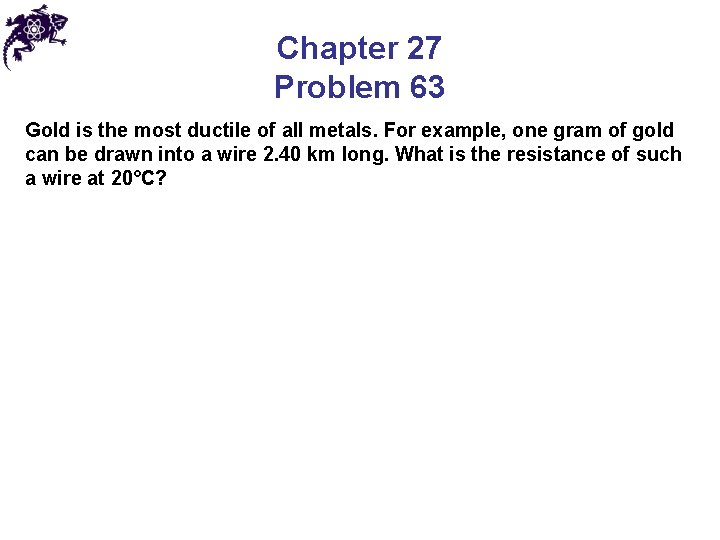 Chapter 27 Problem 63 Gold is the most ductile of all metals. For example,