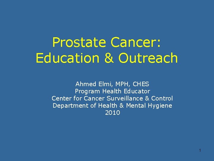 Prostate Cancer: Education & Outreach Ahmed Elmi, MPH, CHES Program Health Educator Center for