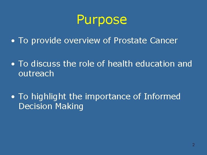 Purpose • To provide overview of Prostate Cancer • To discuss the role of