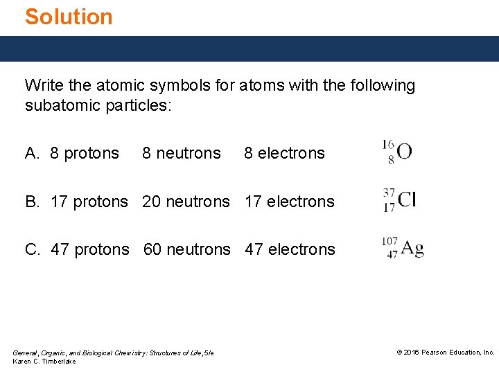 Solution Write the atomic symbols for atoms with the following subatomic particles: A. 8