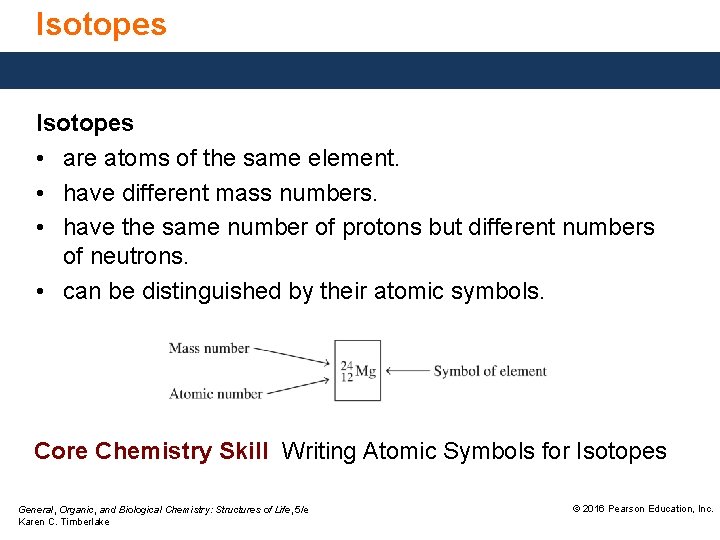 Isotopes • are atoms of the same element. • have different mass numbers. •