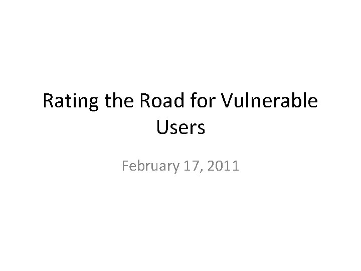 Rating the Road for Vulnerable Users February 17, 2011 