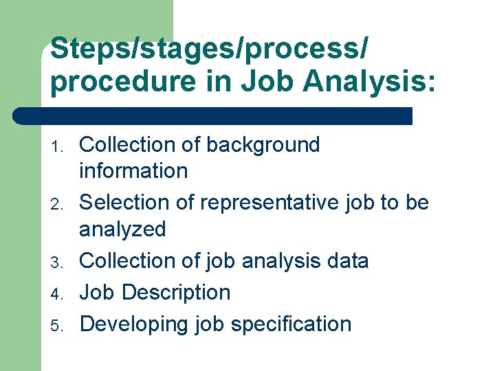 Steps/stages/process/ procedure in Job Analysis: 1. 2. 3. 4. 5. Collection of background information