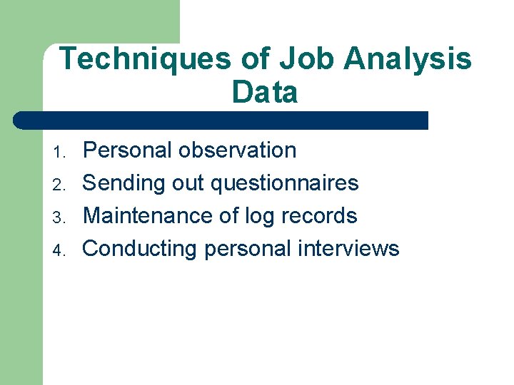 Techniques of Job Analysis Data 1. 2. 3. 4. Personal observation Sending out questionnaires