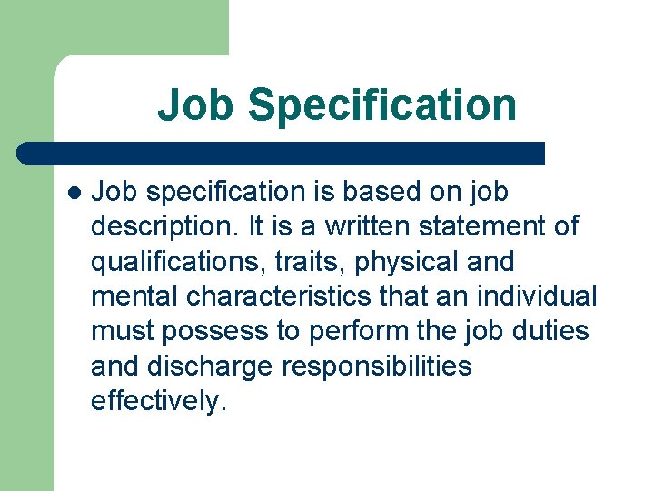 Job Specification l Job specification is based on job description. It is a written