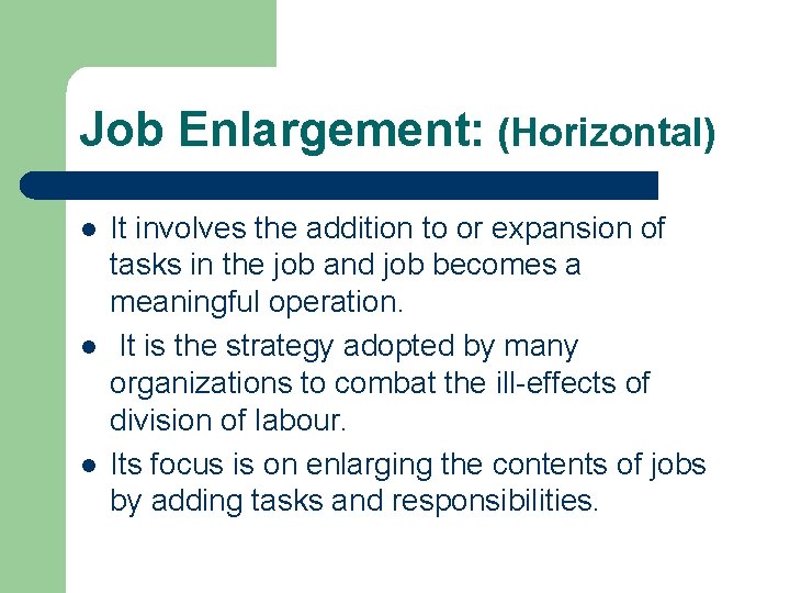 Job Enlargement: (Horizontal) l l l It involves the addition to or expansion of