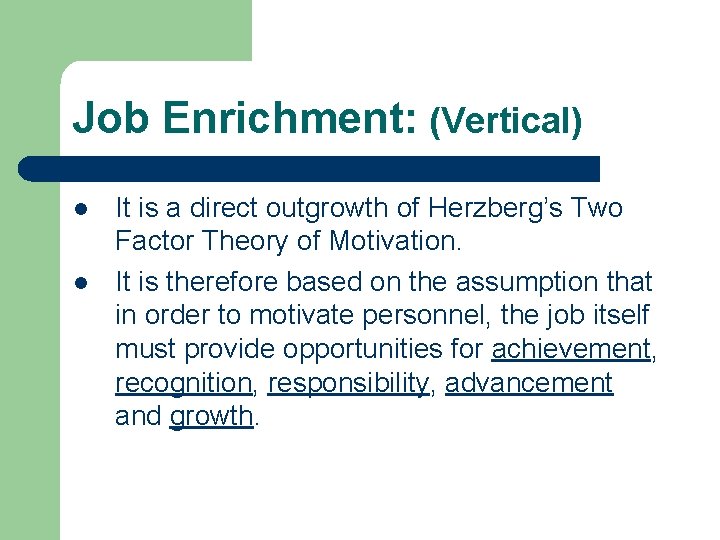 Job Enrichment: (Vertical) l l It is a direct outgrowth of Herzberg’s Two Factor