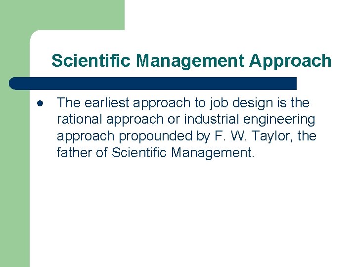 Scientific Management Approach l The earliest approach to job design is the rational approach