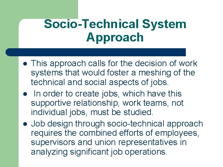 Socio-Technical System Approach l l l This approach calls for the decision of work