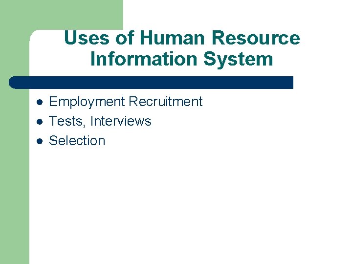 Uses of Human Resource Information System l l l Employment Recruitment Tests, Interviews Selection