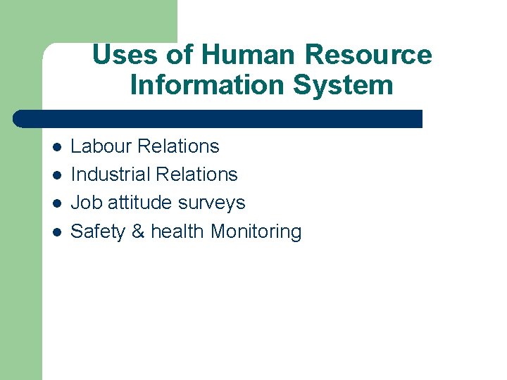 Uses of Human Resource Information System l l Labour Relations Industrial Relations Job attitude