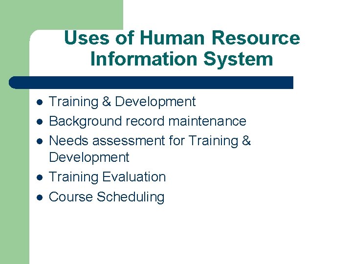 Uses of Human Resource Information System l l l Training & Development Background record
