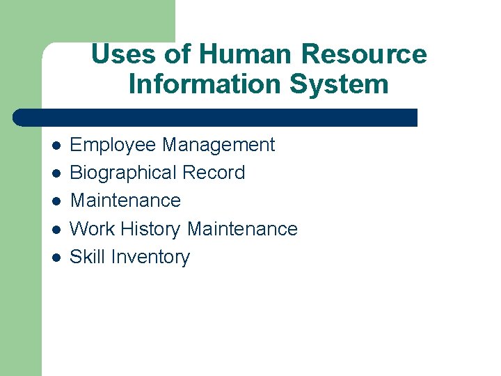 Uses of Human Resource Information System l l l Employee Management Biographical Record Maintenance