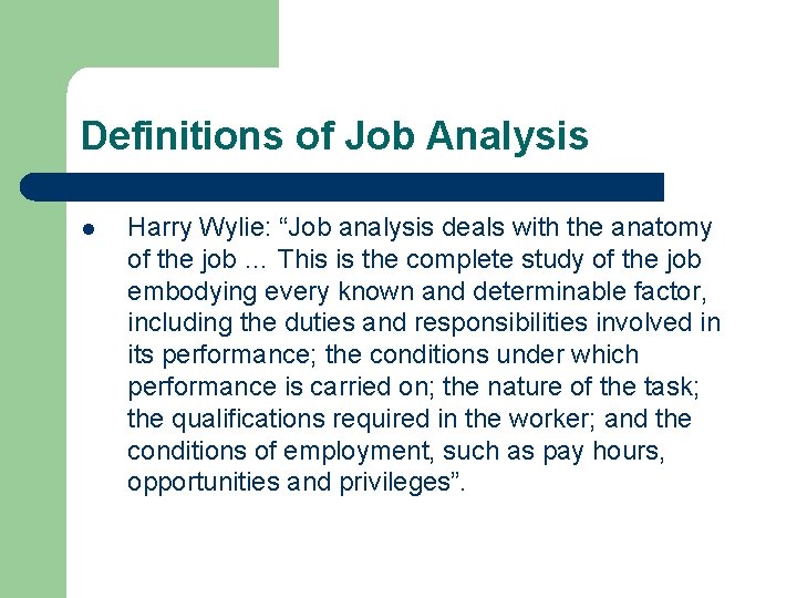 Definitions of Job Analysis l Harry Wylie: “Job analysis deals with the anatomy of