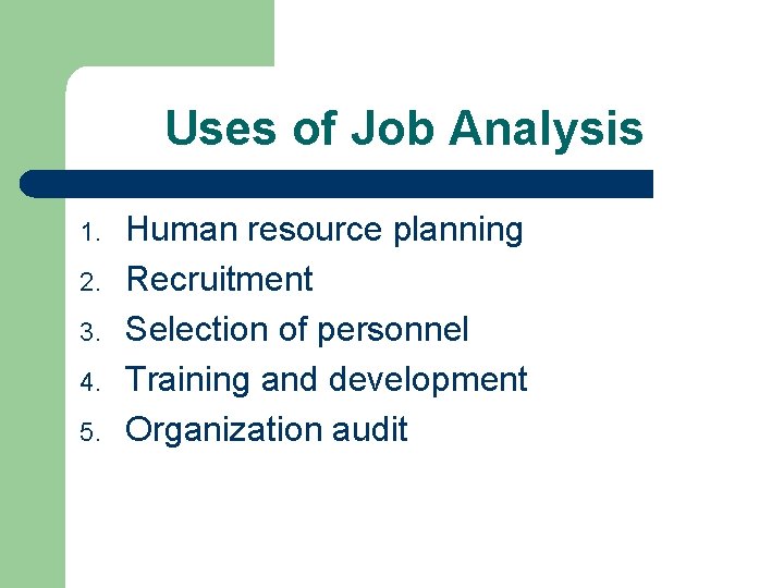 Uses of Job Analysis 1. 2. 3. 4. 5. Human resource planning Recruitment Selection