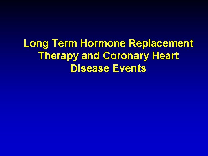 Long Term Hormone Replacement Therapy and Coronary Heart Disease Events 