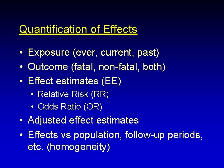 Quantification of Effects • Exposure (ever, current, past) • Outcome (fatal, non-fatal, both) •