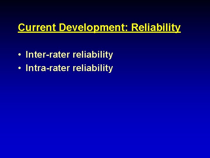 Current Development: Reliability • Inter-rater reliability • Intra-rater reliability 