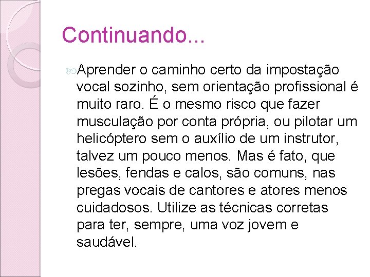 Continuando. . . Aprender o caminho certo da impostação vocal sozinho, sem orientação profissional Continuando. . . Aprender o caminho certo da impostação vocal sozinho, sem orientação profissional