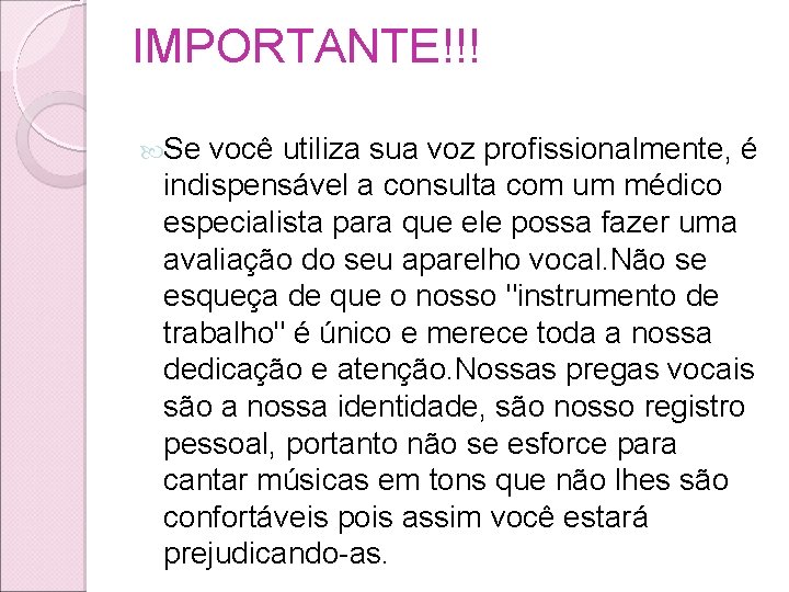 IMPORTANTE!!! Se você utiliza sua voz profissionalmente, é indispensável a consulta com um médico IMPORTANTE!!! Se você utiliza sua voz profissionalmente, é indispensável a consulta com um médico