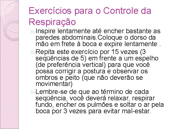 Exercícios para o Controle da Respiração Inspire lentamente até encher bastante as paredes abdominais. Exercícios para o Controle da Respiração Inspire lentamente até encher bastante as paredes abdominais.